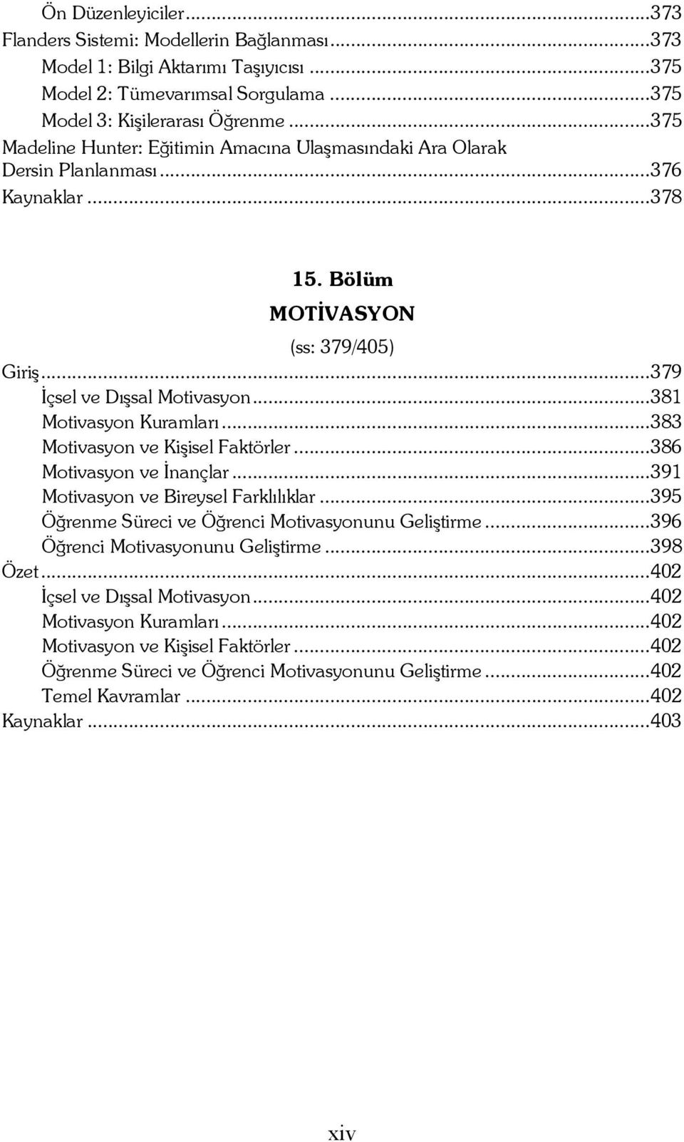 ..381 Motivasyon Kuramları...383 Motivasyon ve Kişisel Faktörler...386 Motivasyon ve İnançlar...391 Motivasyon ve Bireysel Farklılıklar...395 Öğrenme Süreci ve Öğrenci Motivasyonunu Geliştirme.