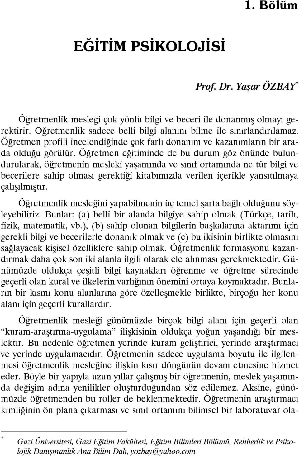 Öğretmen eğitiminde de bu durum göz önünde bulundurularak, öğretmenin mesleki yaşamında ve sınıf ortamında ne tür bilgi ve becerilere sahip olması gerektiği kitabımızda verilen içerikle yansıtılmaya