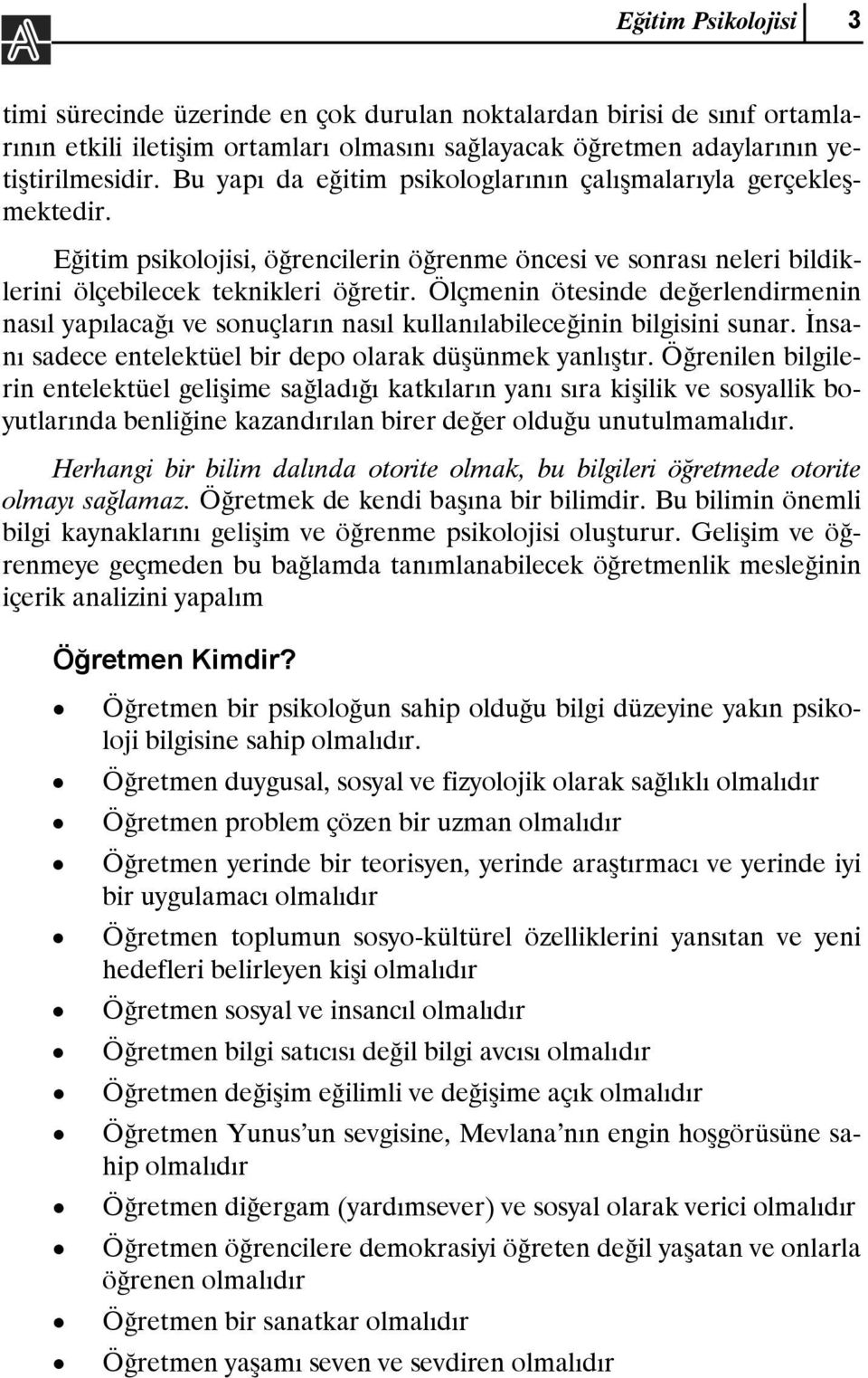 Ölçmenin ötesinde değerlendirmenin nasıl yapılacağı ve sonuçların nasıl kullanılabileceğinin bilgisini sunar. İnsanı sadece entelektüel bir depo olarak düşünmek yanlıştır.