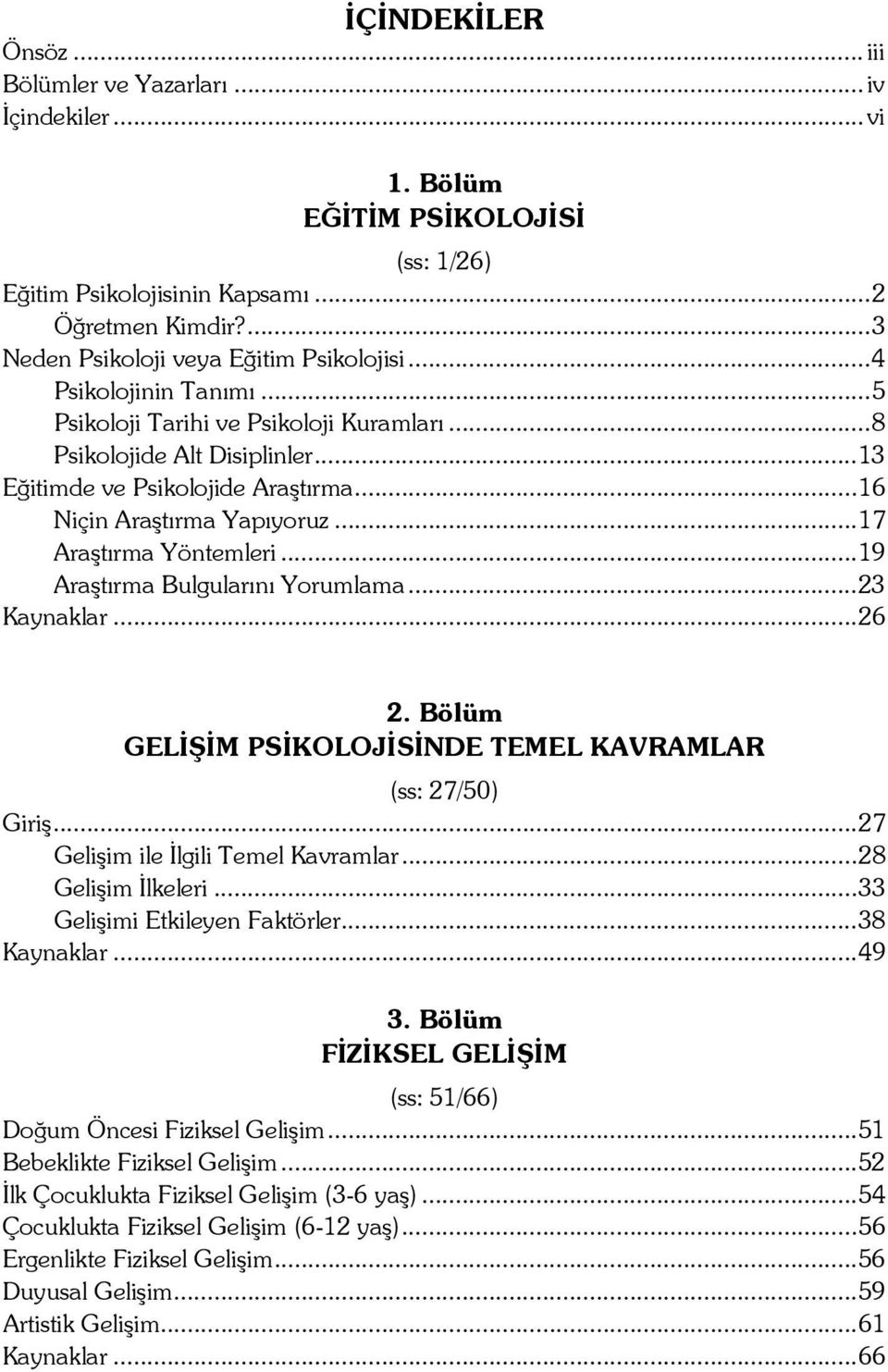 ..19 Araştırma Bulgularını Yorumlama...23 Kaynaklar...26 2. Bölüm GELİŞİM PSİKOLOJİSİNDE TEMEL KAVRAMLAR (ss: 27/50) Giriş...27 Gelişim ile İlgili Temel Kavramlar...28 Gelişim İlkeleri.