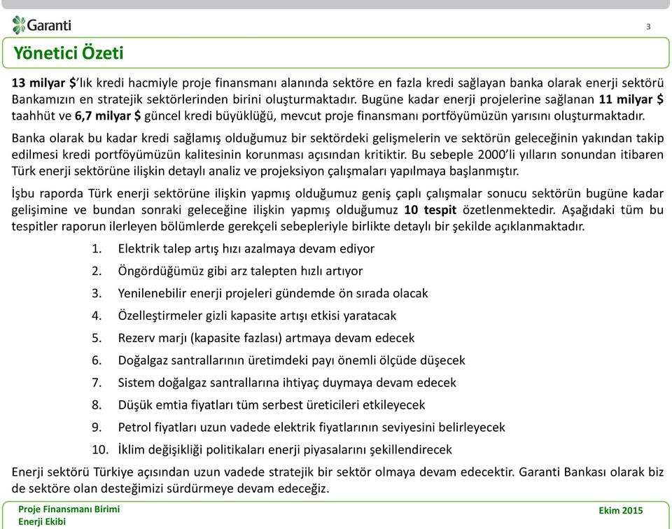 Banka olarak bu kadar kredi sağlamış olduğumuz bir sektördeki gelişmelerin ve sektörün geleceğinin yakından takip edilmesi kredi portföyümüzün kalitesinin korunması açısından kritiktir.