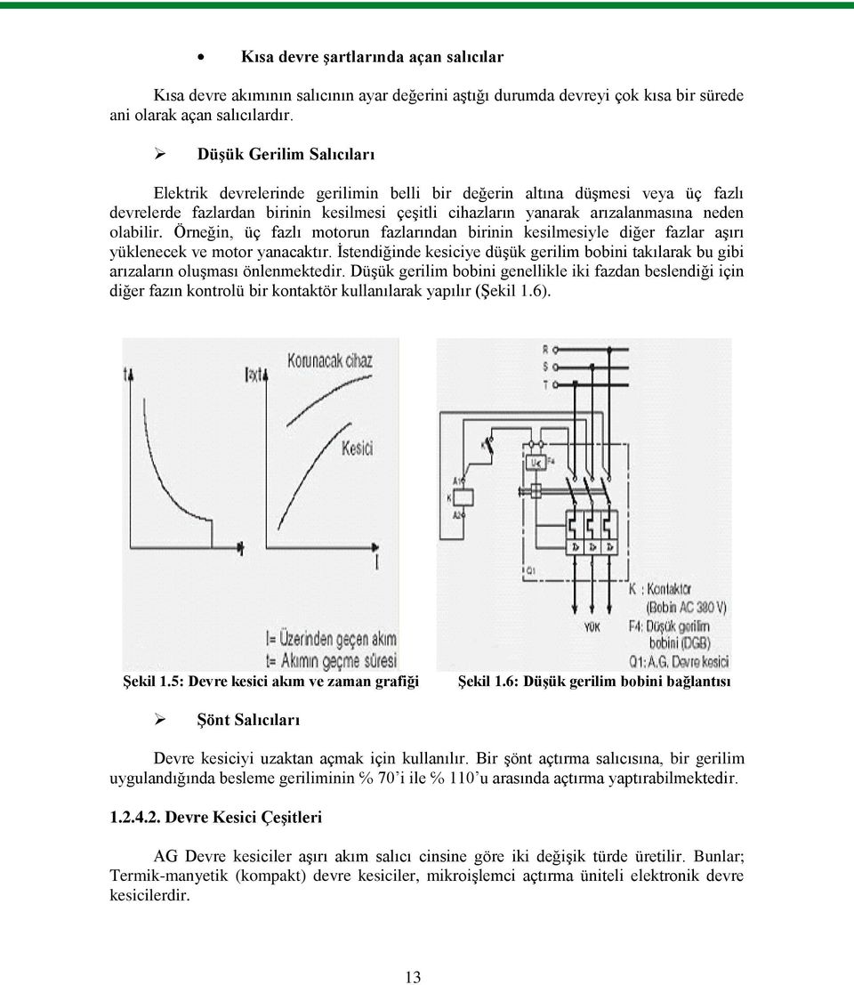 Örneğin, üç fazlı motorun fazlarından birinin kesilmesiyle diğer fazlar aģırı yüklenecek ve motor yanacaktır.