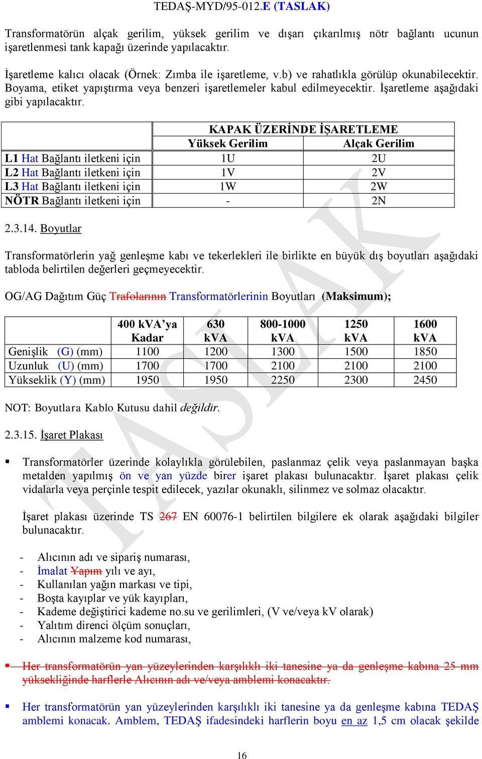 KAPAK ÜZERİNDE İŞARETLEME Yüksek Gerilim Alçak Gerilim L1 Hat Bağlantı iletkeni için 1U 2U L2 Hat Bağlantı iletkeni için 1V 2V L3 Hat Bağlantı iletkeni için 1W 2W NÖTR Bağlantı iletkeni için - 2N 2.3.14.