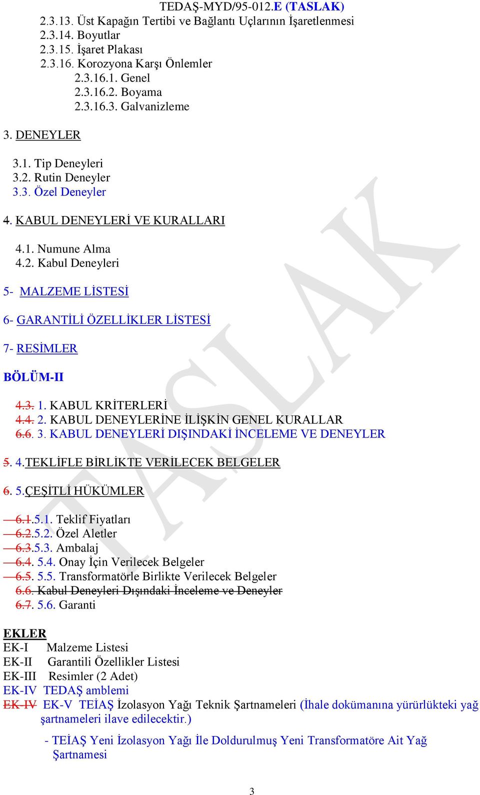 3. 1. KABUL KRİTERLERİ 4.4. 2. KABUL DENEYLERİNE İLİŞKİN GENEL KURALLAR 6.6. 3. KABUL DENEYLERİ DIŞINDAKİ İNCELEME VE DENEYLER 5. 4.TEKLİFLE BİRLİKTE VERİLECEK BELGELER 6. 5.ÇEŞİTLİ HÜKÜMLER 6.1.5.1. Teklif Fiyatları 6.