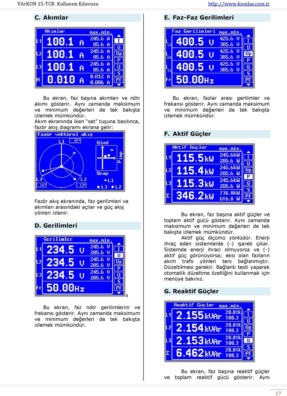 Aynı zamanda maksimum ve minimum değerleri de tek bakışta izlemek mümkündür. F. Aktif Güçler Fazör akış ekranında, faz gerilimleri ve akımları arasındaki açılar ve güç akış yönleri izlenir. D.