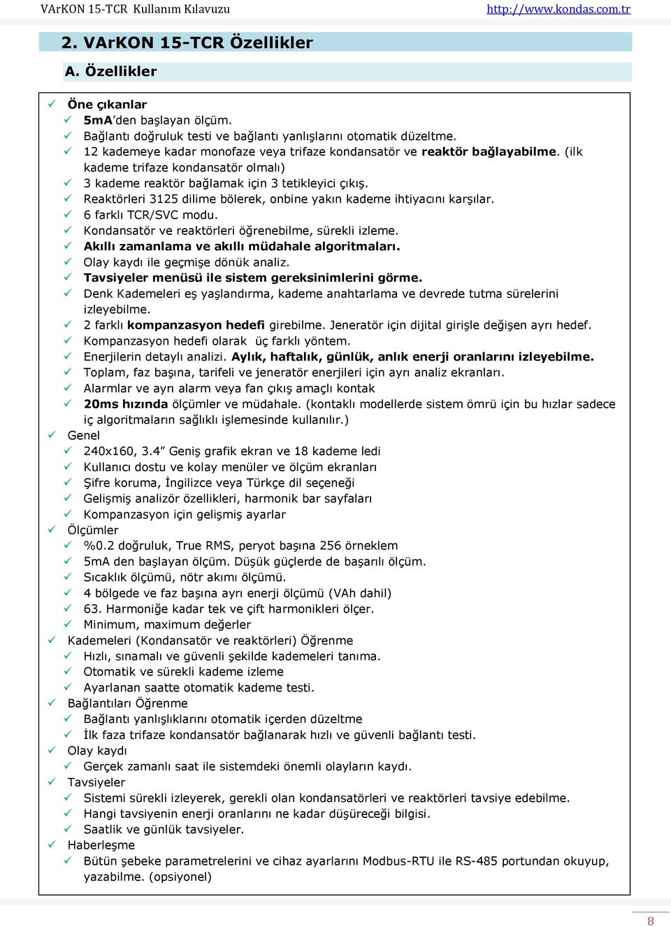 Reaktörleri 3125 dilime bölerek, onbine yakın kademe ihtiyacını karşılar. 6 farklı TCR/SVC modu. Kondansatör ve reaktörleri öğrenebilme, sürekli izleme.