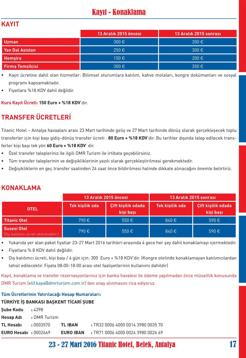 TRANSFER ÜCRETLERİ Titanic Hotel Antalya havaalanı arası 23 Mart tarihinde geliş ve 27 Mart tarihinde dönüş olarak gerçekleşecek toplu transferler için kişi başı gidiş-dönüş transfer ücreti : 80 Euro