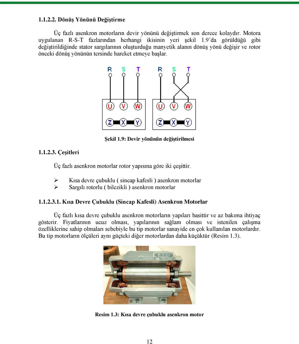 9: Devir yönünün değiģtirilmesi Üç fazlı asenkron motorlar rotor yapısına göre iki çeģittir. Kısa devre çubuklu ( sincap kafesli ) asenkron motorlar Sargılı rotorlu ( bilezikli ) asenkron motorlar 1.