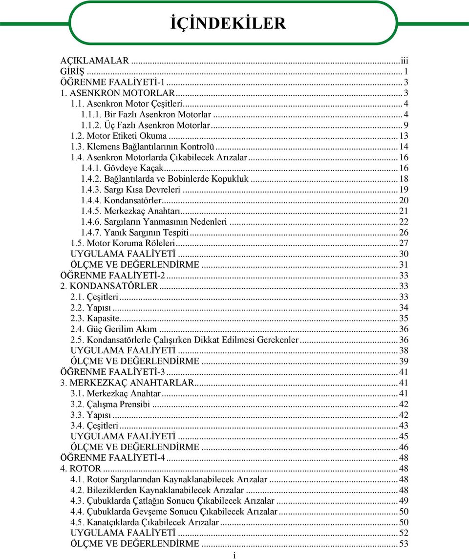 .. 18 1.4.3. Sargı Kısa Devreleri... 19 1.4.4. Kondansatörler... 20 1.4.5. Merkezkaç Anahtarı... 21 1.4.6. Sargıların Yanmasının Nedenleri... 22 1.4.7. Yanık Sargının Tespiti... 26 1.5. Motor Koruma Röleleri.