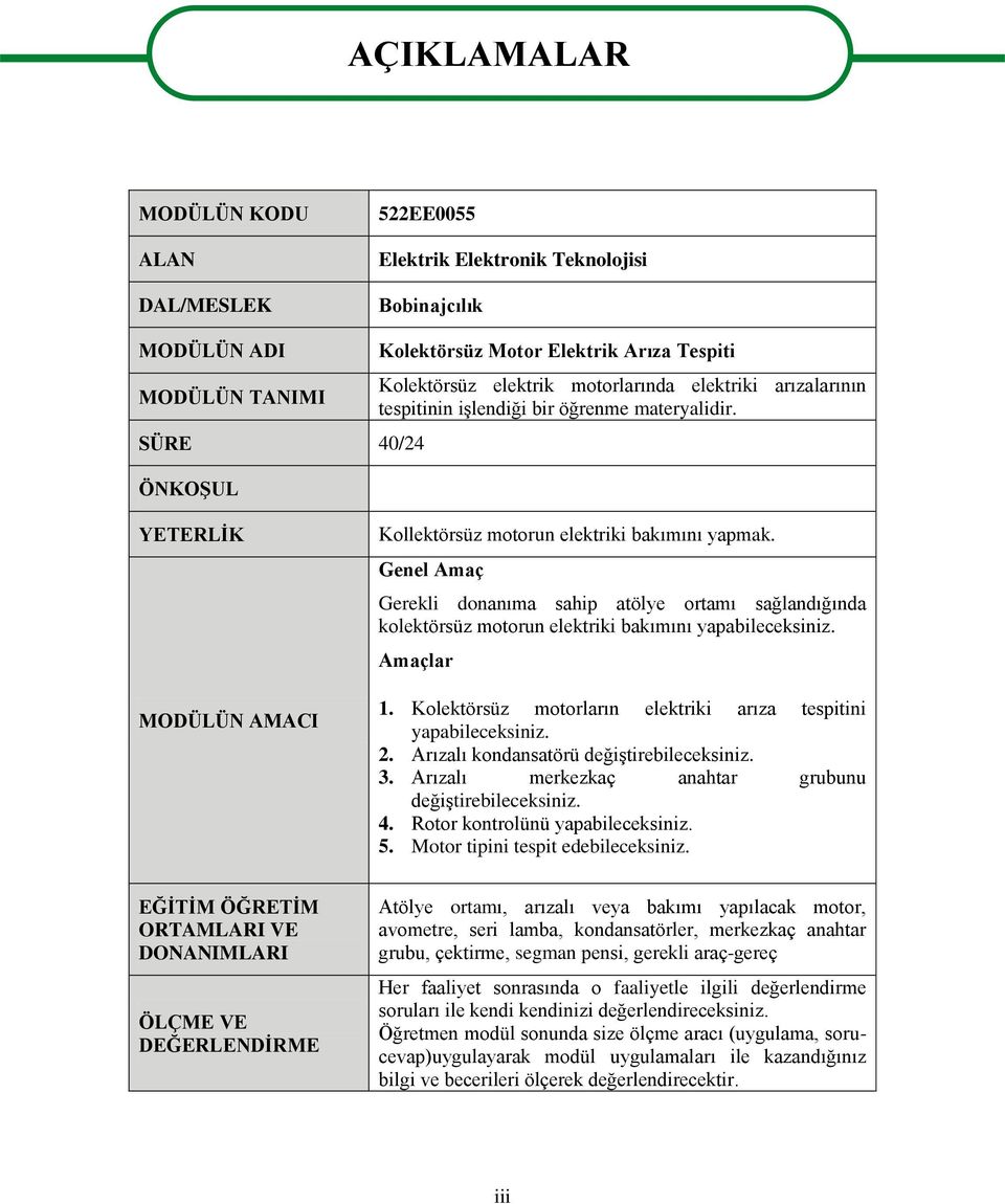 Genel Amaç Gerekli donanıma sahip atölye ortamı sağlandığında kolektörsüz motorun elektriki bakımını yapabileceksiniz. Amaçlar 1. Kolektörsüz motorların elektriki arıza tespitini yapabileceksiniz. 2.