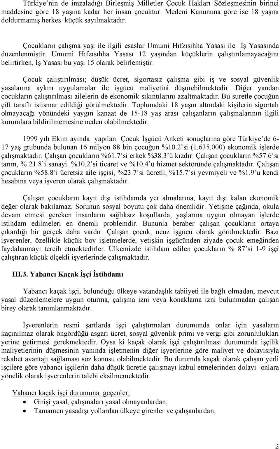 Umumi Hıfzısıhha Yasası 12 yaşından küçüklerin çalıştırılamayacağını belirtirken, İş Yasası bu yaşı 15 olarak belirlemiştir.