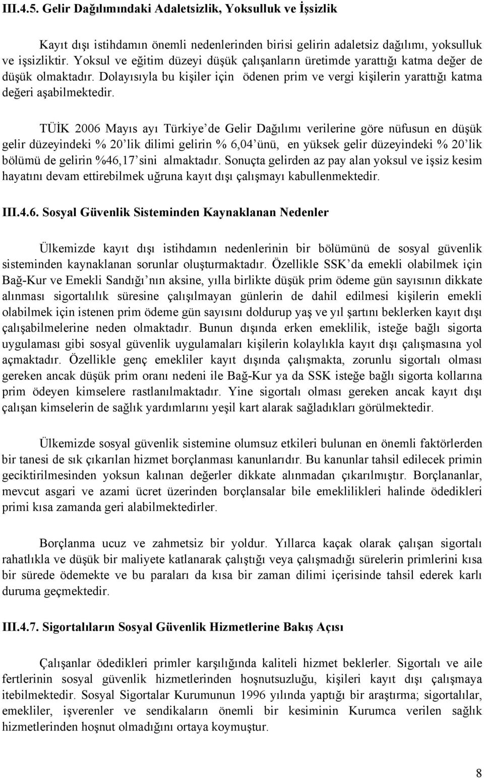 TÜİK 2006 Mayıs ayı Türkiye de Gelir Dağılımı verilerine göre nüfusun en düşük gelir düzeyindeki % 20 lik dilimi gelirin % 6,04 ünü, en yüksek gelir düzeyindeki % 20 lik bölümü de gelirin %46,17 sini