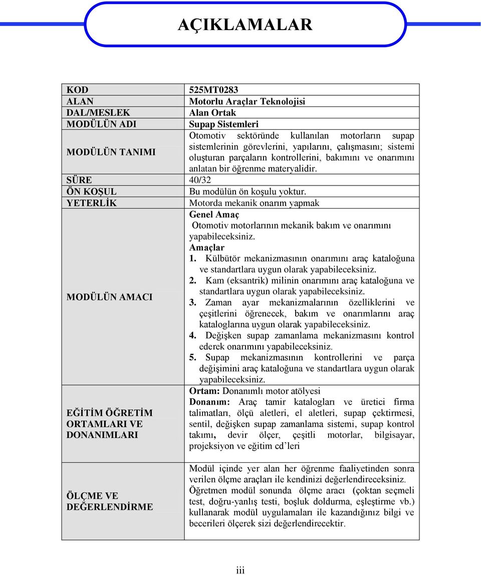 YETERLİK Motorda mekanik onarım yapmak Genel Amaç Otomotiv motorlarının mekanik bakım ve onarımını yapabileceksiniz. Amaçlar 1.