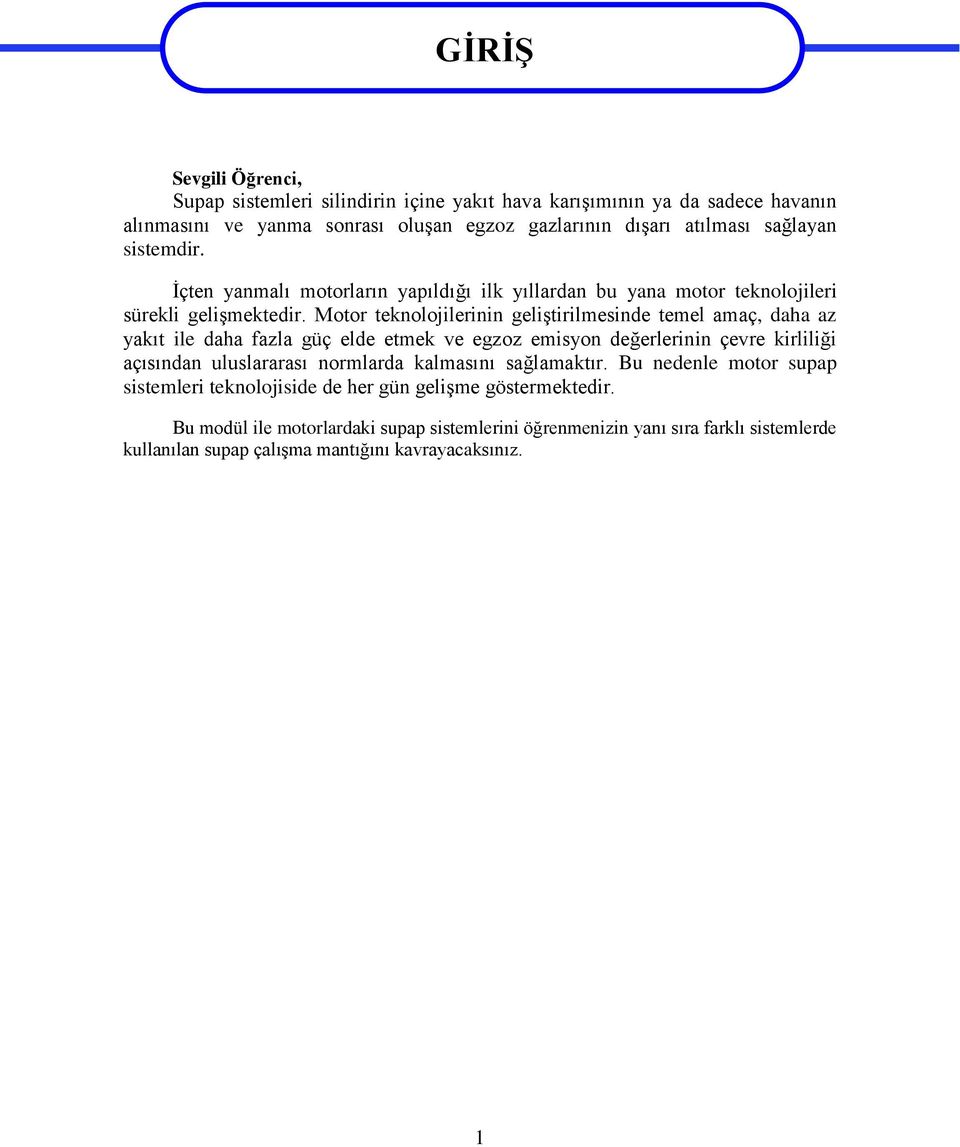 Motor teknolojilerinin geliştirilmesinde temel amaç, daha az yakıt ile daha fazla güç elde etmek ve egzoz emisyon değerlerinin çevre kirliliği açısından uluslararası normlarda