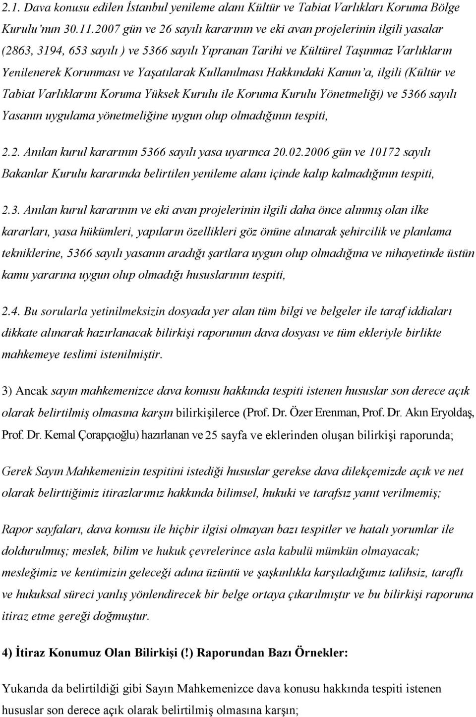 Kullanılması Hakkındaki Kanun a, ilgili (Kültür ve Tabiat Varlıklarını Koruma Yüksek Kurulu ile Koruma Kurulu Yönetmeliği) ve 5366 sayılı Yasanın uygulama yönetmeliğine uygun olup olmadığının