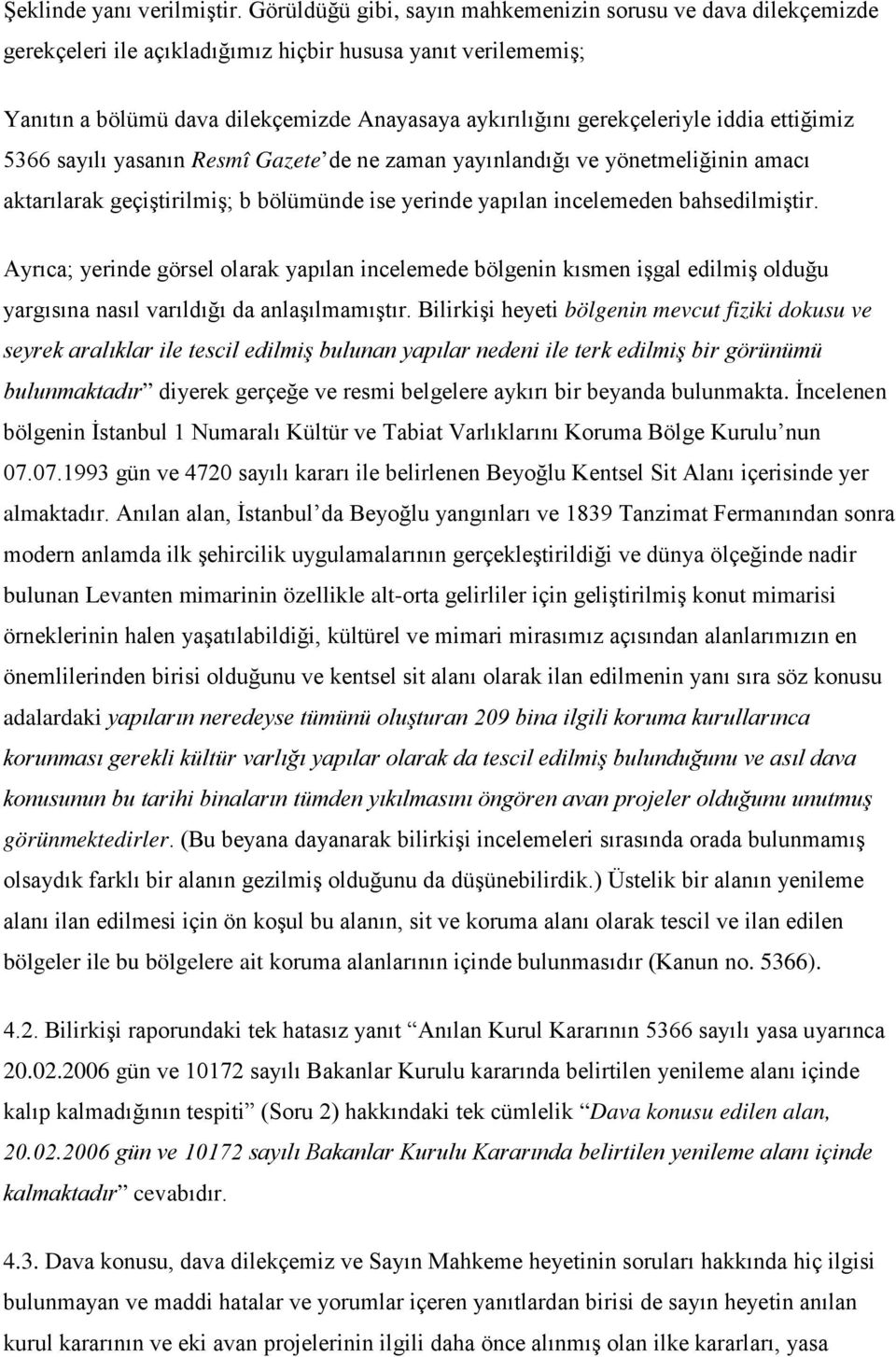 iddia ettiğimiz 5366 sayılı yasanın Resmî Gazete de ne zaman yayınlandığı ve yönetmeliğinin amacı aktarılarak geçiştirilmiş; b bölümünde ise yerinde yapılan incelemeden bahsedilmiştir.