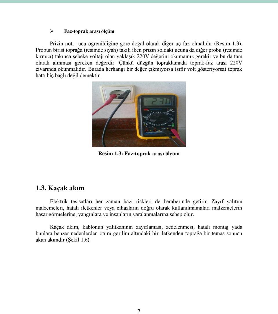 alınması gereken değerdir. Çünkü düzgün topraklamada toprak-faz arası 220V civarında okunmalıdır. Burada herhangi bir değer çıkmıyorsa (sıfır volt gösteriyorsa) toprak hattı hiç bağlı değil demektir.