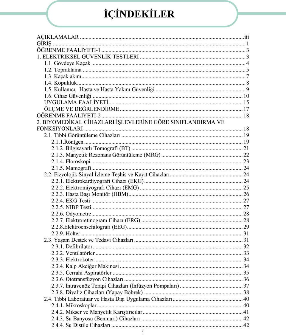 .. 19 2.1.1.Röntgen... 19 2.1.2. Bilgisayarlı Tomografi (BT)... 21 2.1.3. Manyetik Rezonans Görüntüleme (MRG)... 22 2.1.4. Floroskopi... 23 2.1.5. Mamografi... 24 2.2. Fizyolojik Sinyal İzleme Teşhis ve Kayıt Cihazları.