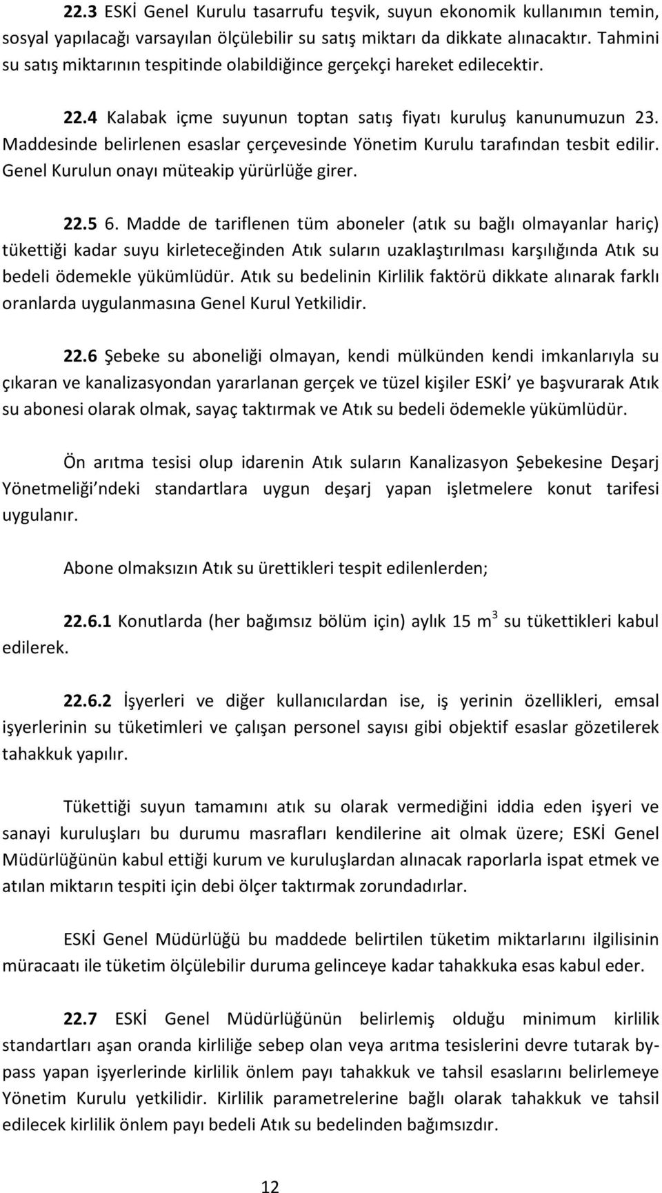 Maddesinde belirlenen esaslar çerçevesinde Yönetim Kurulu tarafından tesbit edilir. Genel Kurulun onayı müteakip yürürlüğe girer. 22.5 6.