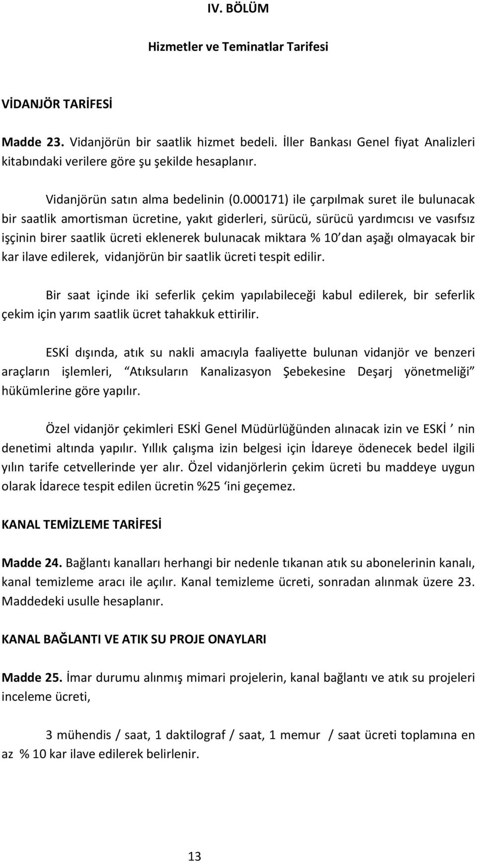 000171) ile çarpılmak suret ile bulunacak bir saatlik amortisman ücretine, yakıt giderleri, sürücü, sürücü yardımcısı ve vasıfsız işçinin birer saatlik ücreti eklenerek bulunacak miktara % 10 dan