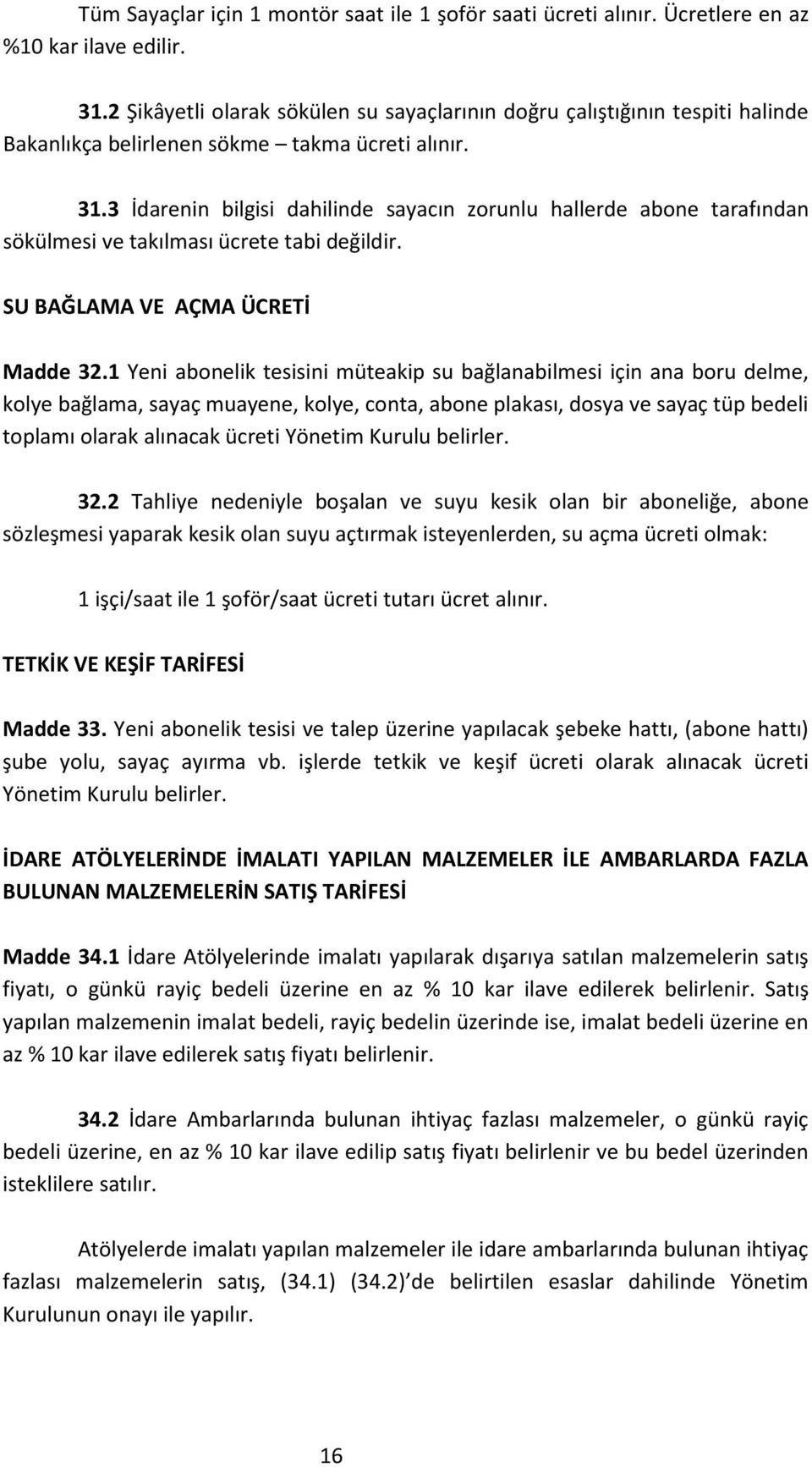 3 İdarenin bilgisi dahilinde sayacın zorunlu hallerde abone tarafından sökülmesi ve takılması ücrete tabi değildir. SU BAĞLAMA VE AÇMA ÜCRETİ Madde 32.