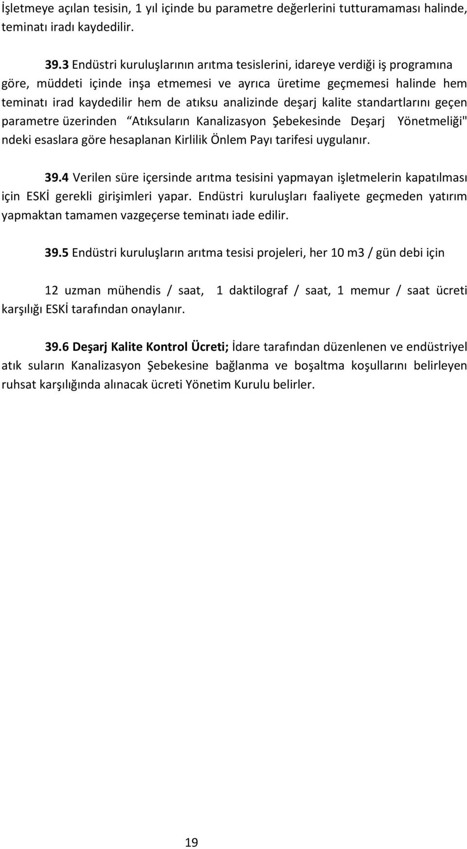 analizinde deşarj kalite standartlarını geçen parametre üzerinden Atıksuların Kanalizasyon Şebekesinde Deşarj Yönetmeliği" ndeki esaslara göre hesaplanan Kirlilik Önlem Payı tarifesi uygulanır. 39.