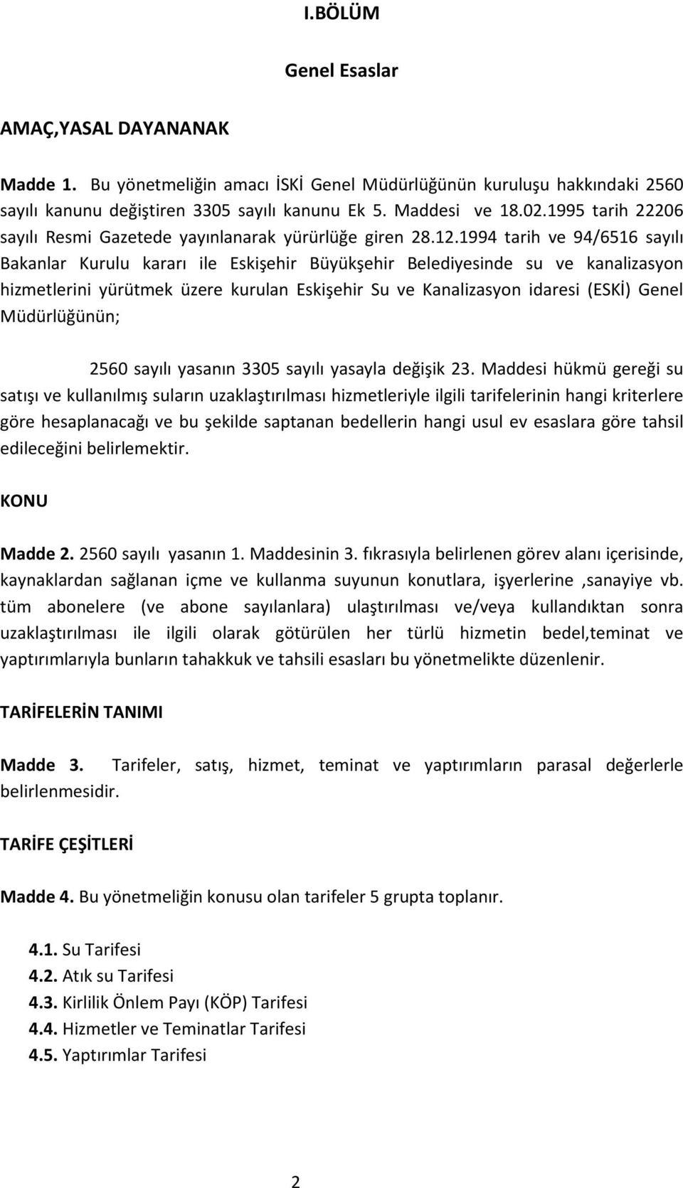 1994 tarih ve 94/6516 sayılı Bakanlar Kurulu kararı ile Eskişehir Büyükşehir Belediyesinde su ve kanalizasyon hizmetlerini yürütmek üzere kurulan Eskişehir Su ve Kanalizasyon idaresi (ESKİ) Genel