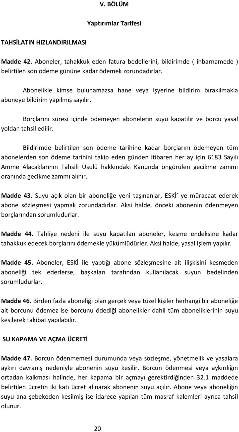 Borçlarını süresi içinde ödemeyen abonelerin suyu kapatılır ve borcu yasal yoldan tahsil edilir.