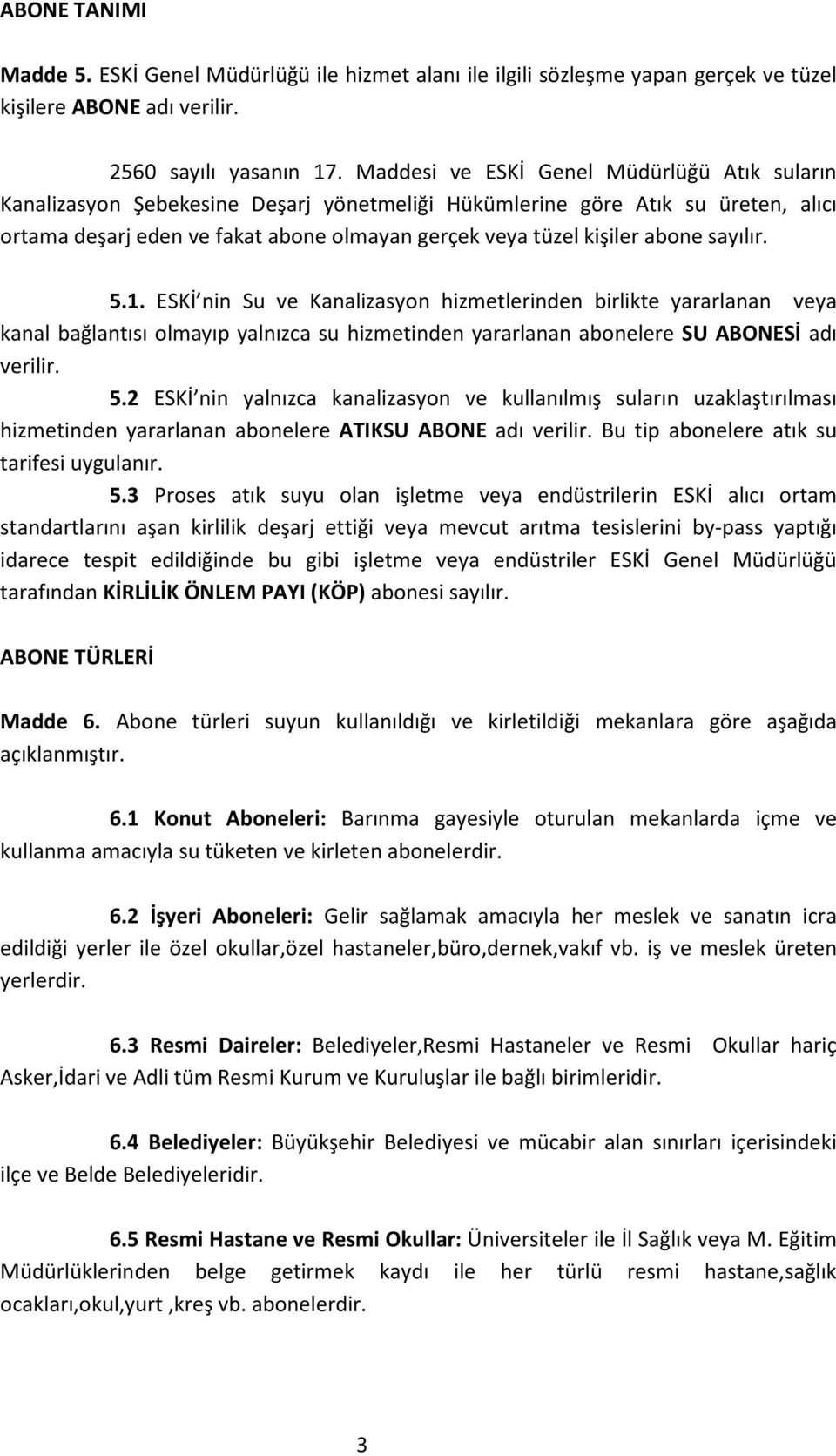 abone sayılır. 5.1. ESKİ nin Su ve Kanalizasyon hizmetlerinden birlikte yararlanan veya kanal bağlantısı olmayıp yalnızca su hizmetinden yararlanan abonelere SU ABONESİ adı verilir. 5.2 ESKİ nin yalnızca kanalizasyon ve kullanılmış suların uzaklaştırılması hizmetinden yararlanan abonelere ATIKSU ABONE adı verilir.