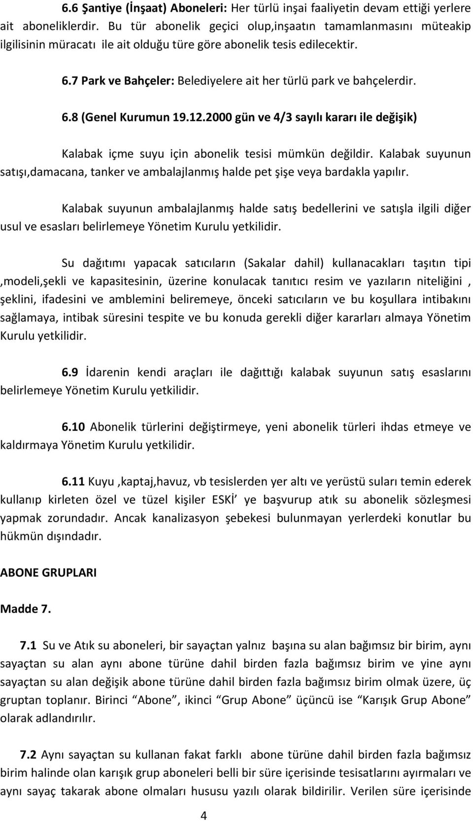 7 Park ve Bahçeler: Belediyelere ait her türlü park ve bahçelerdir. 6.8 (Genel Kurumun 19.12.2000 gün ve 4/3 sayılı kararı ile değişik) Kalabak içme suyu için abonelik tesisi mümkün değildir.