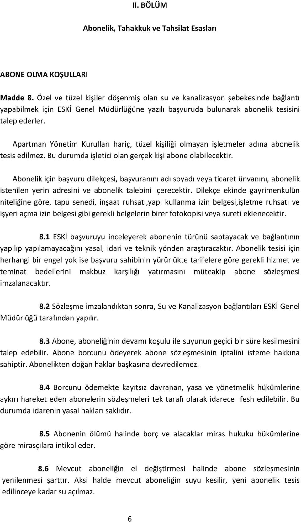 Apartman Yönetim Kurulları hariç, tüzel kişiliği olmayan işletmeler adına abonelik tesis edilmez. Bu durumda işletici olan gerçek kişi abone olabilecektir.