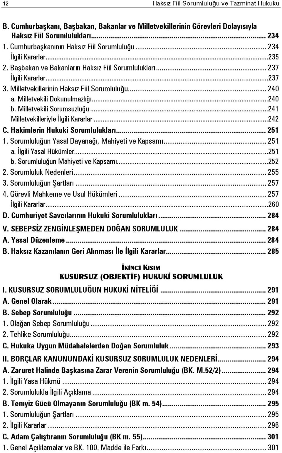 .. 240 a. Milletvekili Dokunulmazlığı... 240 b. Milletvekili Sorumsuzluğu... 241 Milletvekilleriyle İlgili Kararlar... 242 C. Hakimlerin Hukuki Sorumlulukları... 251 1.