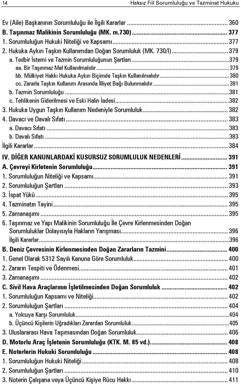 Bir Taşınmaz Mal Kullanılmalıdır... 379 bb. Mülkiyet Hakkı Hukuka Aykırı Biçimde Taşkın Kullanılmalıdır... 380 cc. Zararla Taşkın Kullanım Arasında İlliyet Bağı Bulunmalıdır... 381 b.