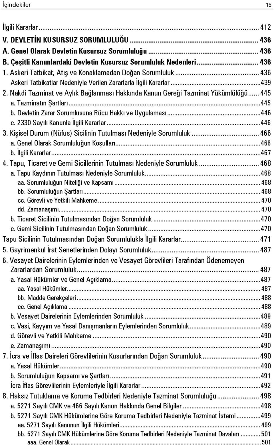 Nakdi Tazminat ve Aylık Bağlanması Hakkında Kanun Gereği Tazminat Yükümlülüğü... 445 a. Tazminatın Şartları... 445 b. Devletin Zarar Sorumlusuna Rücu Hakkı ve Uygulaması... 446 c.