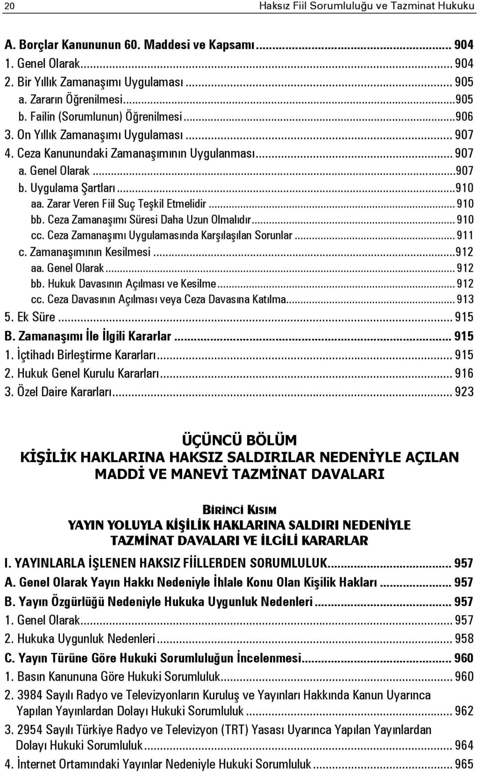 Zarar Veren Fiil Suç Teşkil Etmelidir... 910 bb. Ceza Zamanaşımı Süresi Daha Uzun Olmalıdır... 910 cc. Ceza Zamanaşımı Uygulamasında Karşılaşılan Sorunlar... 911 c. Zamanaşımının Kesilmesi... 912 aa.