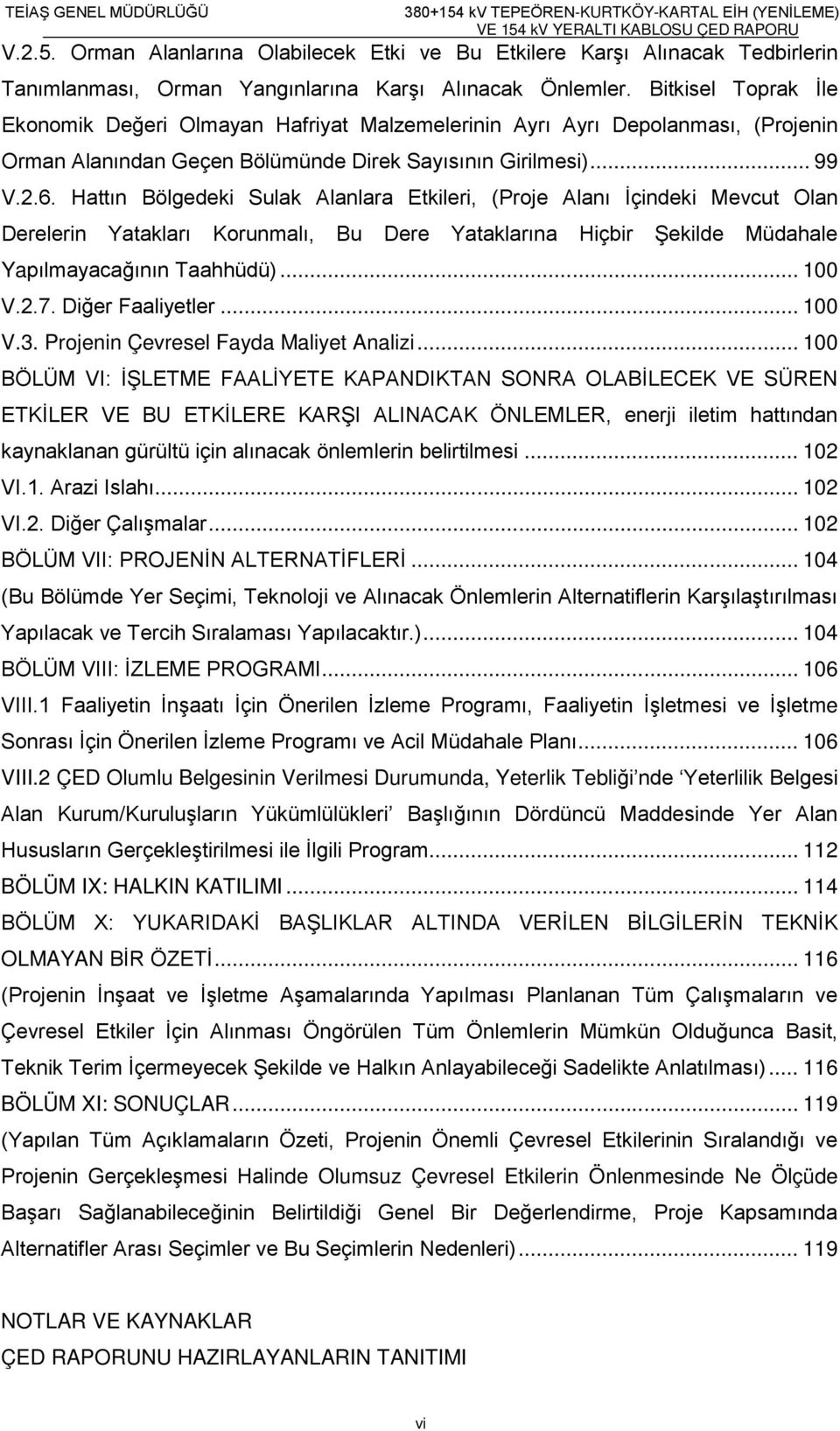 Hattın Bölgedeki Sulak Alanlara Etkileri, (Proje Alanı İçindeki Mevcut Olan Derelerin Yatakları Korunmalı, Bu Dere Yataklarına Hiçbir Şekilde Müdahale Yapılmayacağının Taahhüdü)... 100 V.2.7.