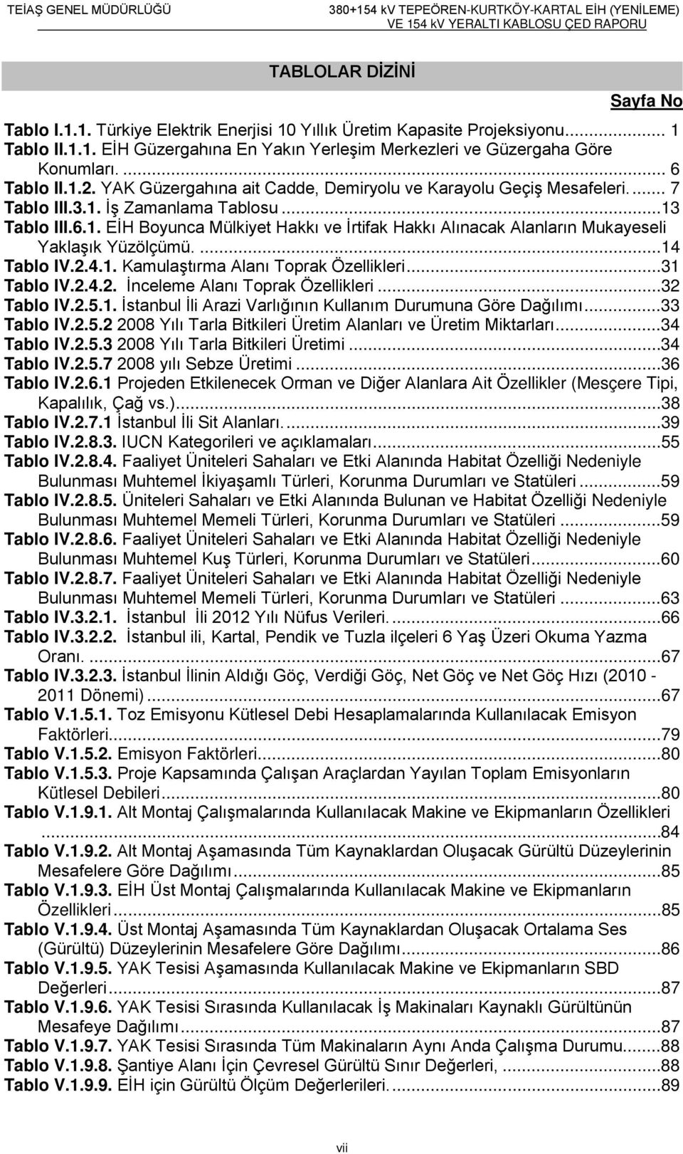 ...14 Tablo IV.2.4.1. Kamulaştırma Alanı Toprak Özellikleri...31 Tablo IV.2.4.2. İnceleme Alanı Toprak Özellikleri...32 Tablo IV.2.5.1. İstanbul İli Arazi Varlığının Kullanım Durumuna Göre Dağılımı.