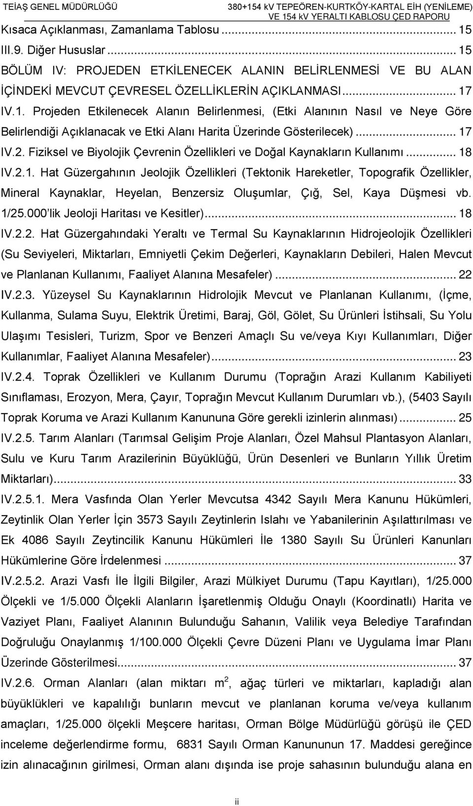 1/25.000 lik Jeoloji Haritası ve Kesitler)... 18 IV.2.2. Hat Güzergahındaki Yeraltı ve Termal Su Kaynaklarının Hidrojeolojik Özellikleri (Su Seviyeleri, Miktarları, Emniyetli Çekim Değerleri,