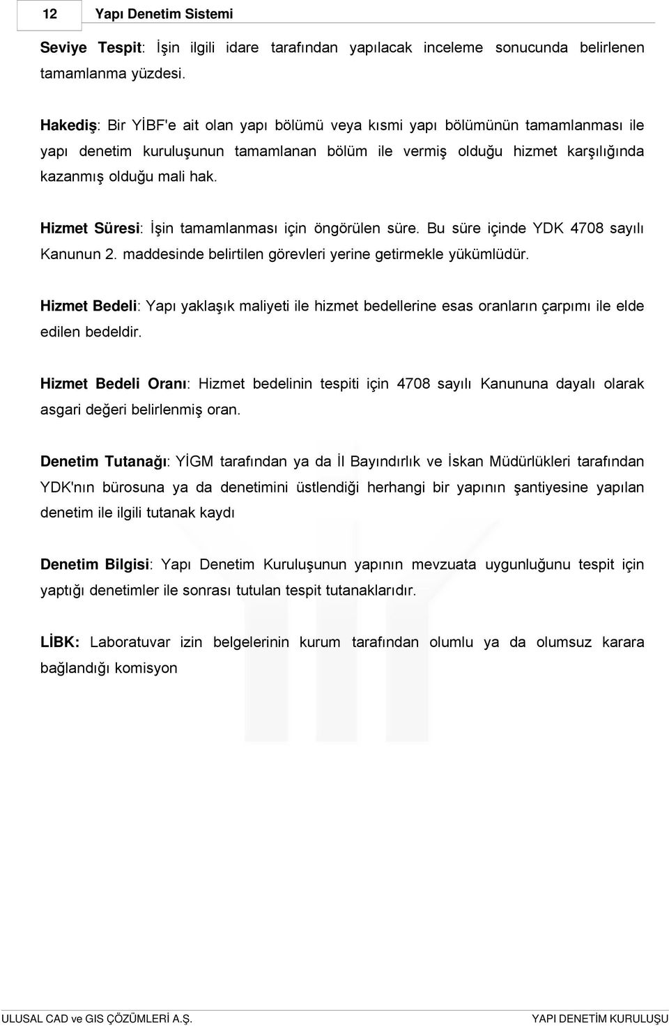 Hizmet Süresi: İşin tamamlanması için öngörülen süre. Bu süre içinde YDK 4708 sayılı Kanunun 2. maddesinde belirtilen görevleri yerine getirmekle yükümlüdür.