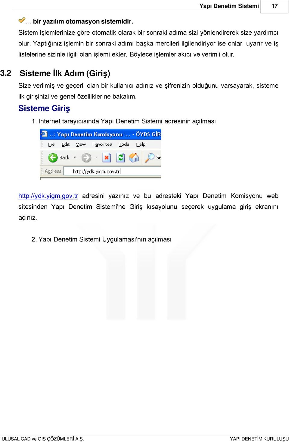 2 Sisteme İlk Adım (Giriş) Size verilmiş ve geçerli olan bir kullanıcı adınız ve şifrenizin olduğunu varsayarak, sisteme ilk girişinizi ve genel özelliklerine bakalım.