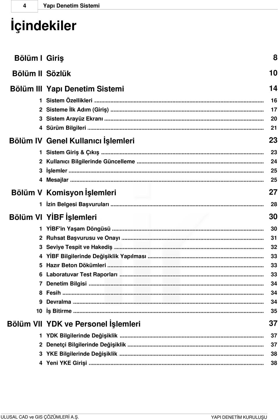 .. 25 27 Bölüm V Komisyon İşlemleri 1 İzin Belgesi... Başvuruları 28 30 Bölüm VI YİBF İşlemleri 1 YİBF'in... Yaşam Döngüsü 30 2 Ruhsat... Başvurusu ve Onayı 31 3 Seviye.