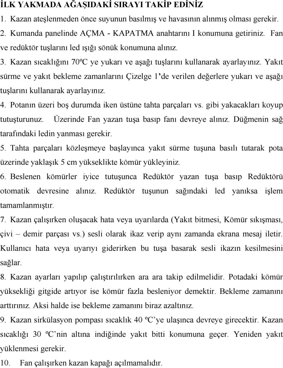 Yakıt sürme ve yakıt bekleme zamanlarını Çizelge 1 de verilen değerlere yukarı ve aşağı tuşlarını kullanarak ayarlayınız. 4. Potanın üzeri boş durumda iken üstüne tahta parçaları vs.