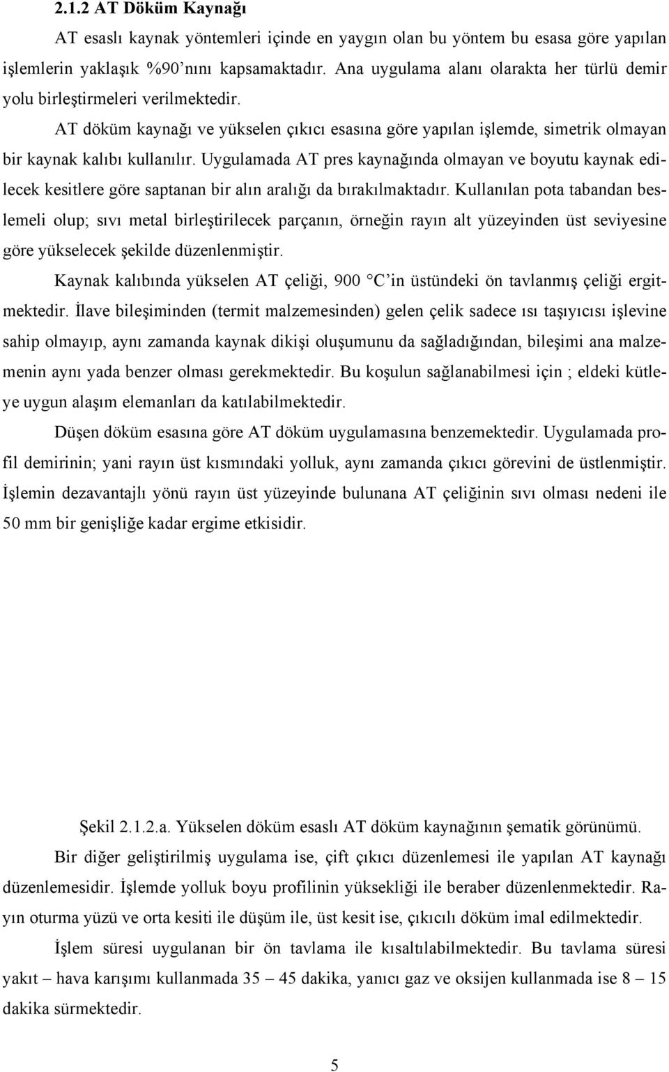 Uygulamada AT pres kaynağında olmayan ve boyutu kaynak edilecek kesitlere göre saptanan bir alın aralığı da bırakılmaktadır.