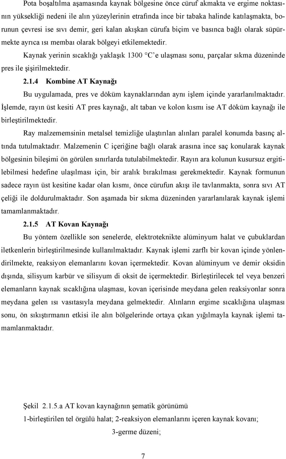 Kaynak yerinin sıcaklığı yaklaşık 1300 C e ulaşması sonu, parçalar sıkma düzeninde pres ile şişirilmektedir. 2.1.4 Kombine AT Kaynağı Bu uygulamada, pres ve döküm kaynaklarından aynı işlem içinde yararlanılmaktadır.