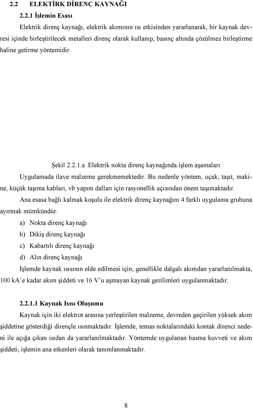 Bu nedenle yöntem, uçak, taşıt, makine, küçük taşıma kabları, vb yapım dalları için rasyonellik açısından önem taşımaktadır.