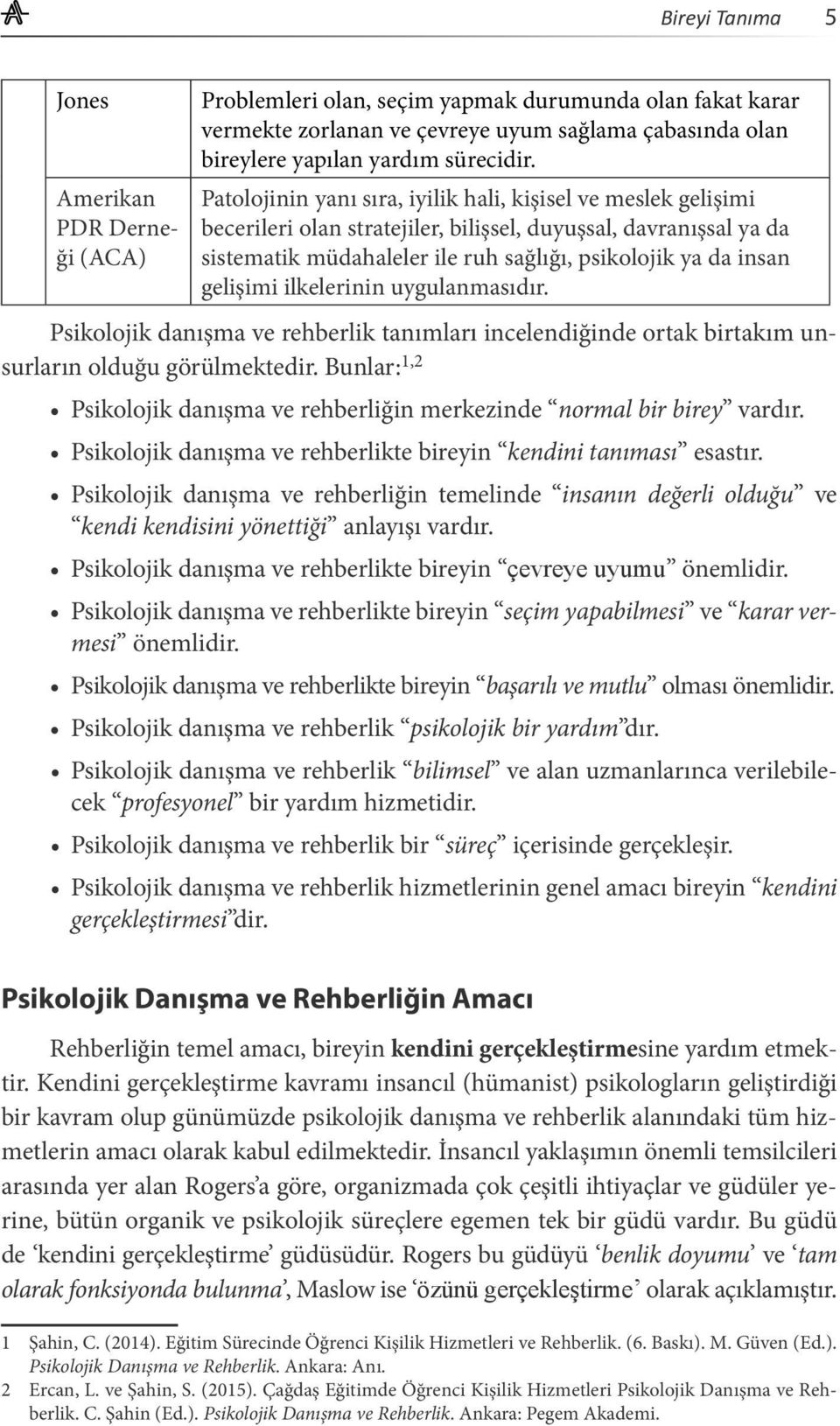 gelişimi ilkelerinin uygulanmasıdır. Psikolojik danışma ve rehberlik tanımları incelendiğinde ortak birtakım unsurların olduğu görülmektedir.