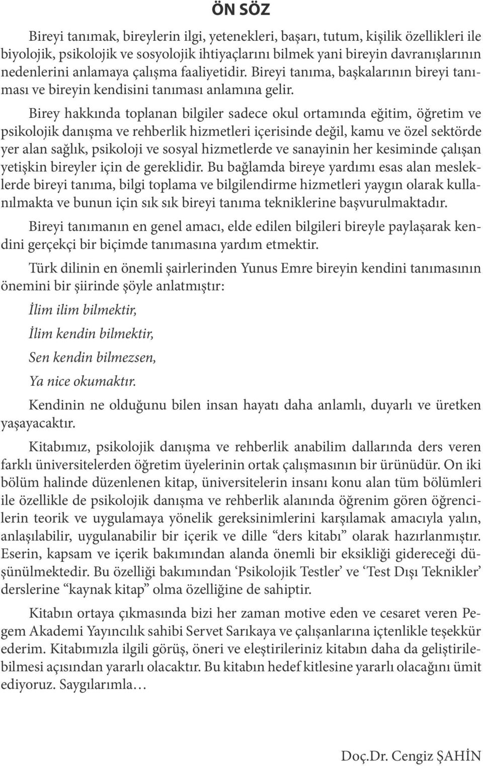 Birey hakkında toplanan bilgiler sadece okul ortamında eğitim, öğretim ve psikolojik danışma ve rehberlik hizmetleri içerisinde değil, kamu ve özel sektörde yer alan sağlık, psikoloji ve sosyal