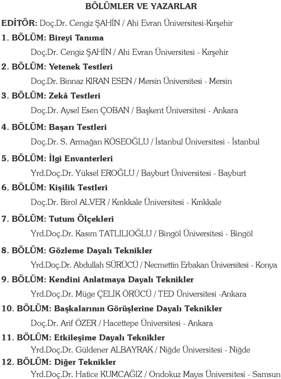 Doç.Dr. Yüksel EROĞLU / Bayburt Üniversitesi - Bayburt 6. BÖLÜM: Kişilik Testleri Doç.Dr. Birol ALVER / Kırıkkale Üniversitesi - Kırıkkale 7. BÖLÜM: Tutum Ölçekleri Yrd.Doç.Dr. Kasım TATLILIOĞLU / Bingöl Üniversitesi - Bingöl 8.