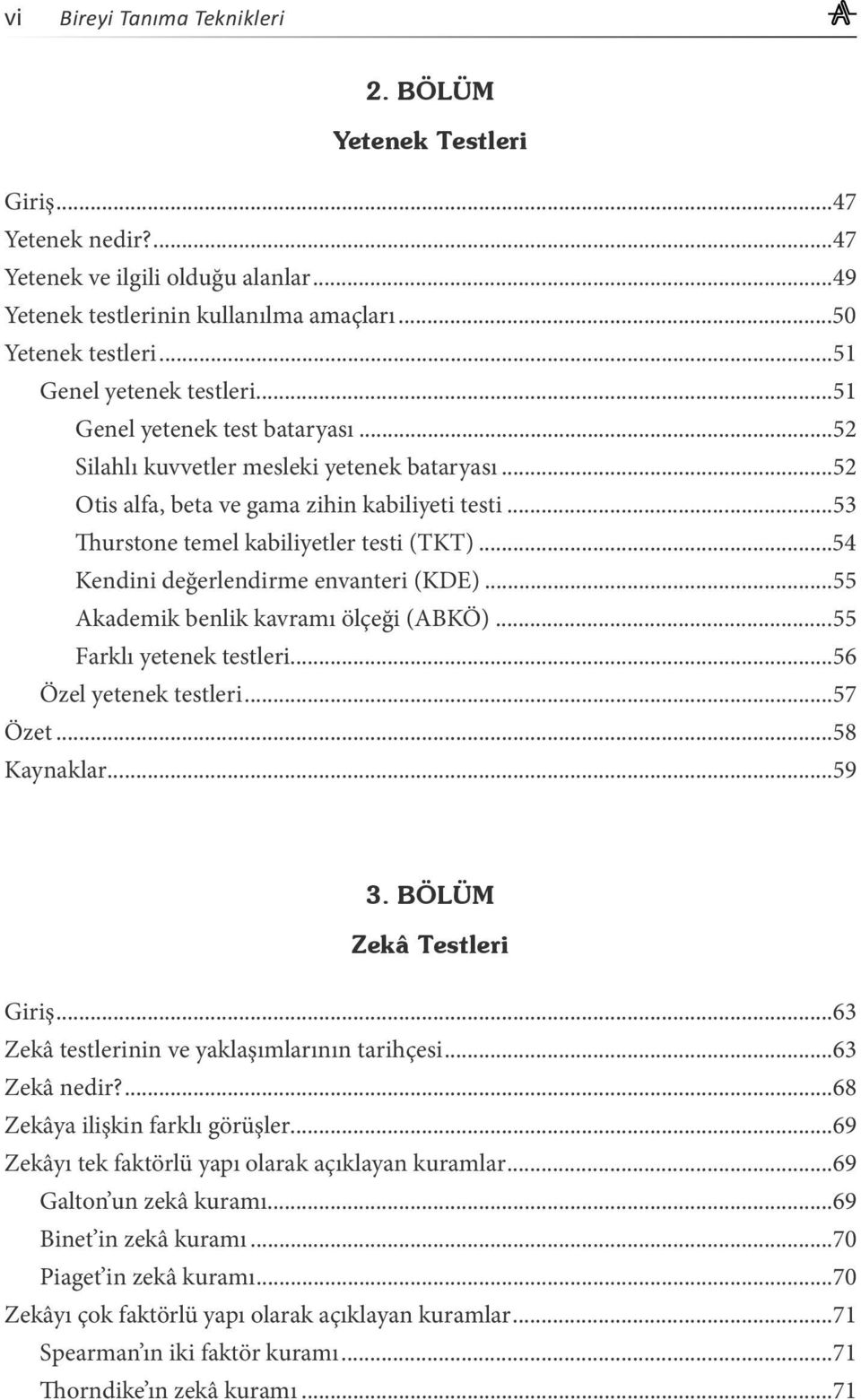 ..53 Thurstone temel kabiliyetler testi (TKT)...54 Kendini değerlendirme envanteri (KDE)...55 Akademik benlik kavramı ölçeği (ABKÖ)...55 Farklı yetenek testleri...56 Özel yetenek testleri...57 Özet.