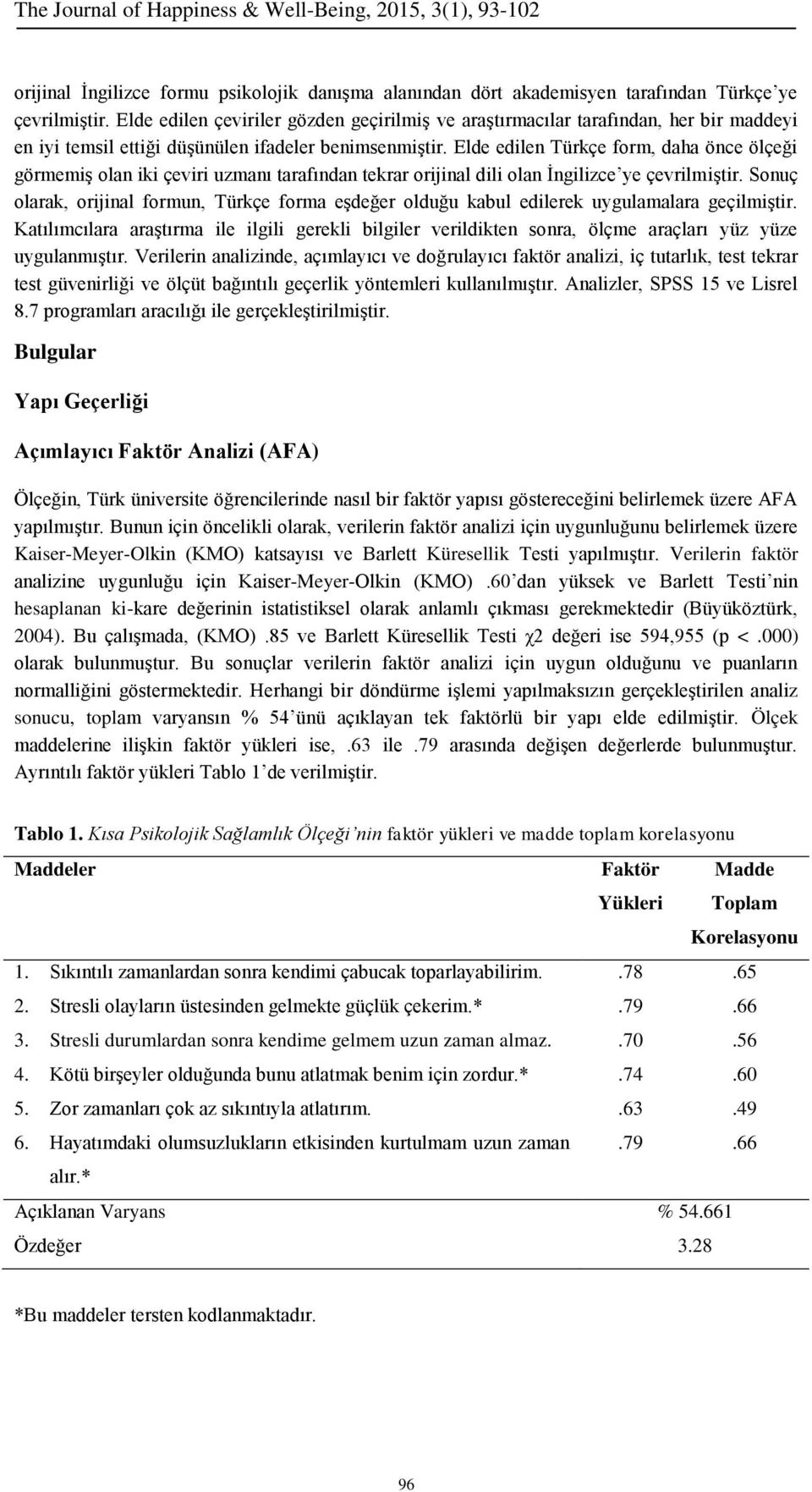 Elde edilen Türkçe form, daha önce ölçeği görmemiş olan iki çeviri uzmanı tarafından tekrar orijinal dili olan İngilizce ye çevrilmiştir.